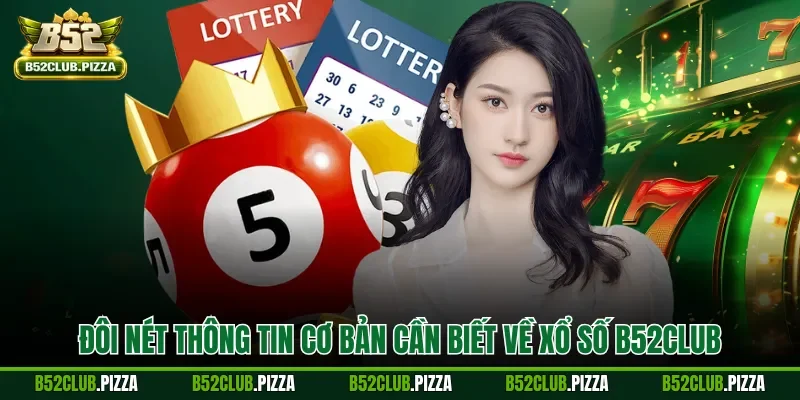 Đôi nét thông tin cơ bản cần biết về xổ số B52CLUB