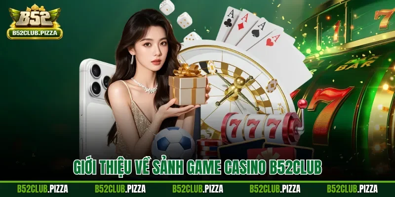Giới thiệu về sảnh game casino B52CLUB
